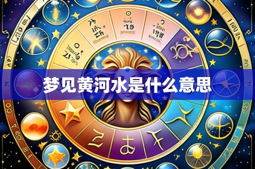 梦见黄河水是什么意思