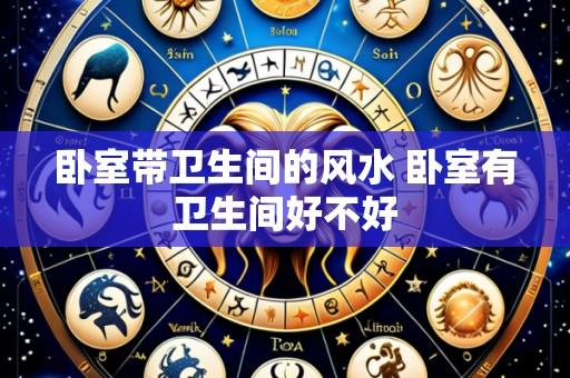 卧室带卫生间的风水 卧室有卫生间好不好