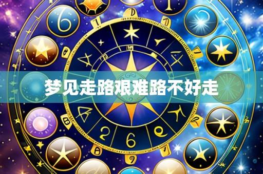梦见走路艰难路不好走