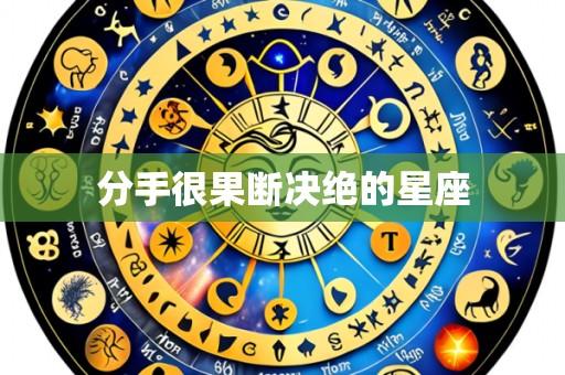 分手很果断决绝的星座
