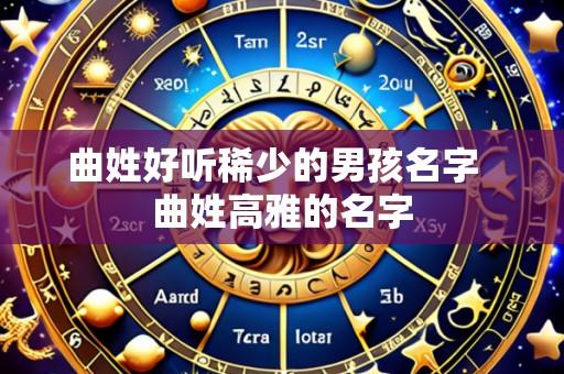 曲姓好听稀少的男孩名字 曲姓高雅的名字