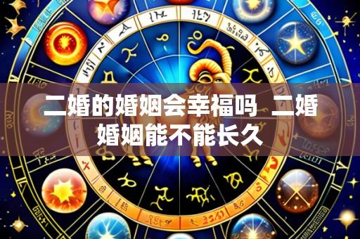二婚的婚姻会幸福吗 二婚婚姻能不能长久