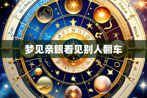 梦见亲眼看见别人翻车