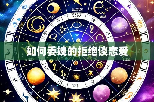 如何委婉的拒绝谈恋爱