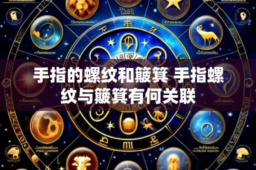 手指的螺纹和簸箕 手指螺纹与簸箕有何关联
