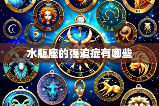 水瓶座的强迫症有哪些