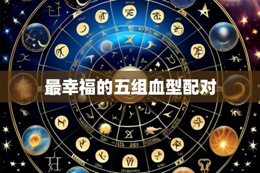 最幸福的五组血型配对