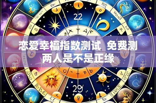 恋爱幸福指数测试 免费测两人是不是正缘