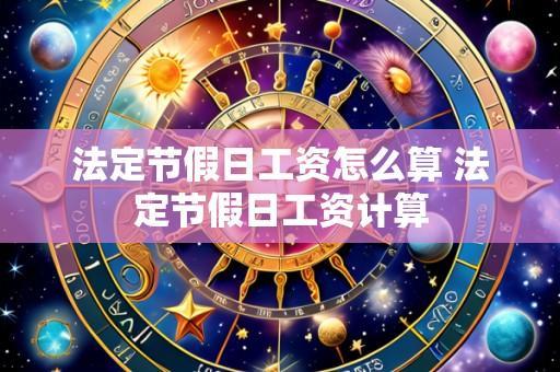 法定节假日工资怎么算 法定节假日工资计算