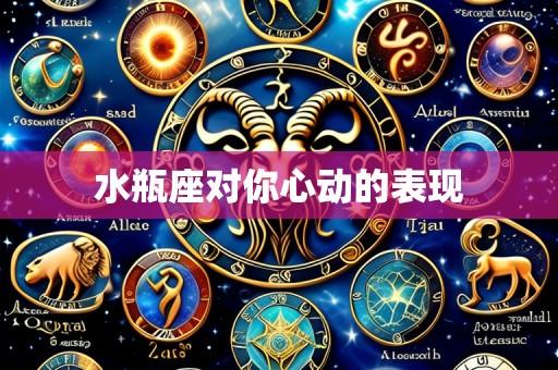 水瓶座对你心动的表现