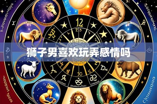 狮子男喜欢玩弄感情吗