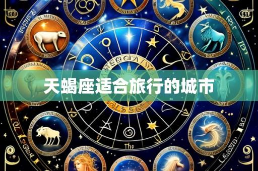 天蝎座适合旅行的城市