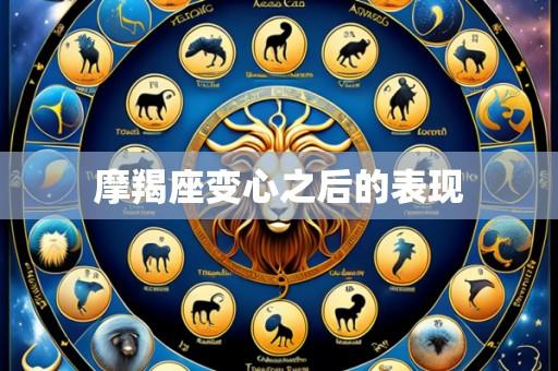 摩羯座变心之后的表现