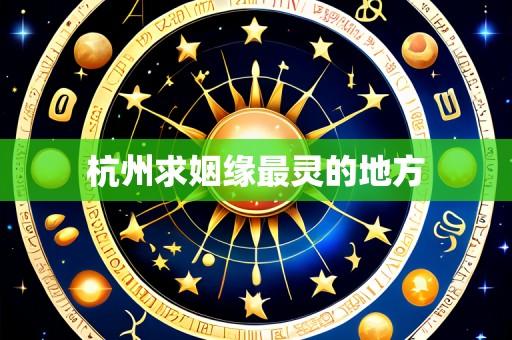 杭州求姻缘最灵的地方