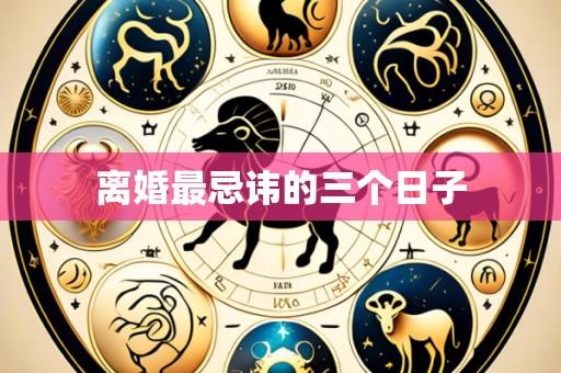 离婚最忌讳的三个日子