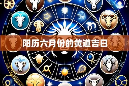 阳历六月份的黄道吉日