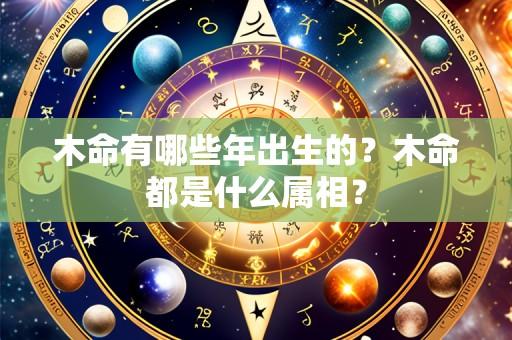 木命有哪些年出生的?木命都是什么属相?