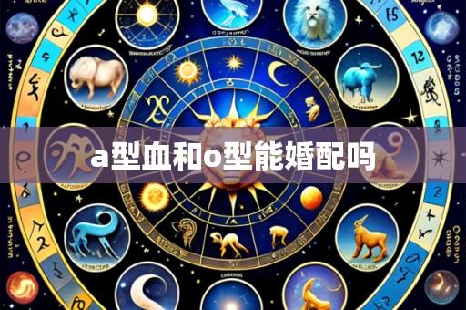 a型血和o型能婚配吗