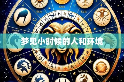 梦见小时候的人和环境