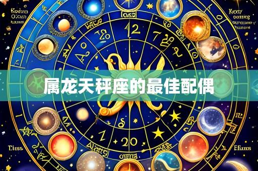 属龙天秤座的最佳配偶