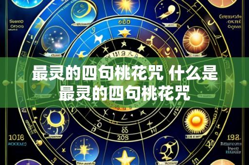 最灵的四句桃花咒 什么是最灵的四句桃花咒