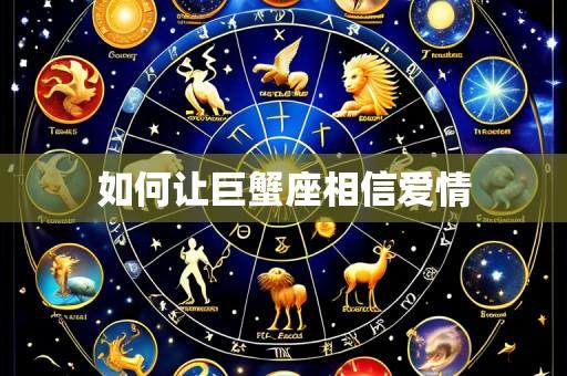 如何让巨蟹座相信爱情