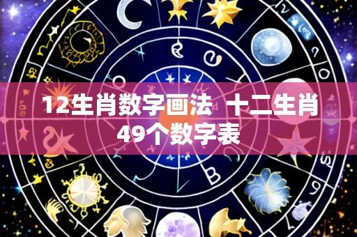 12生肖数字画法  十二生肖49个数字表
