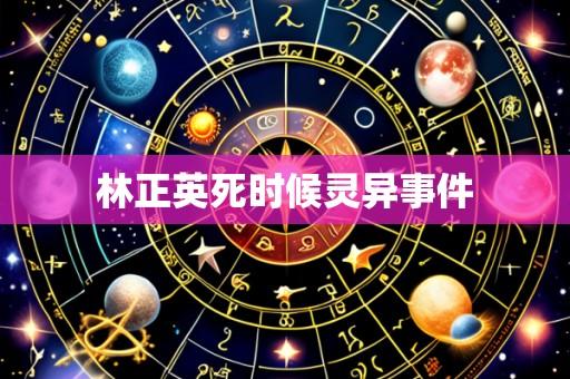 林正英死时候灵异事件