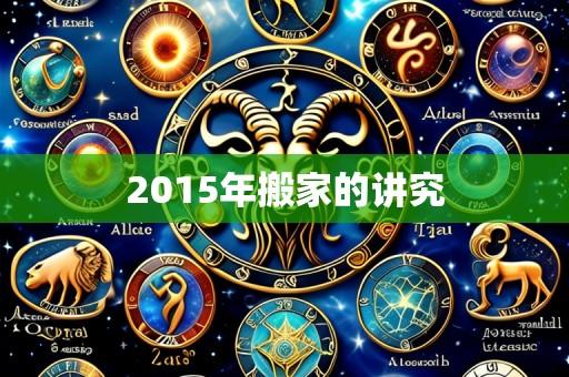 2015年搬家的讲究