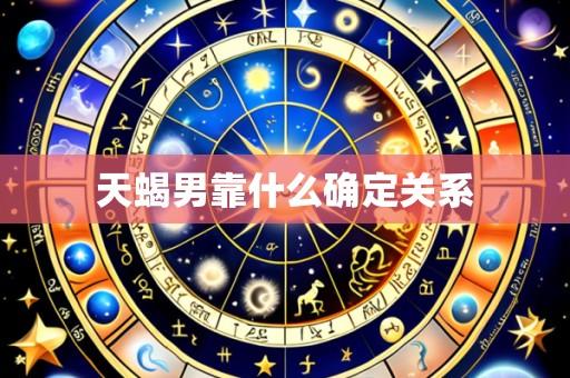 天蝎男靠什么确定关系