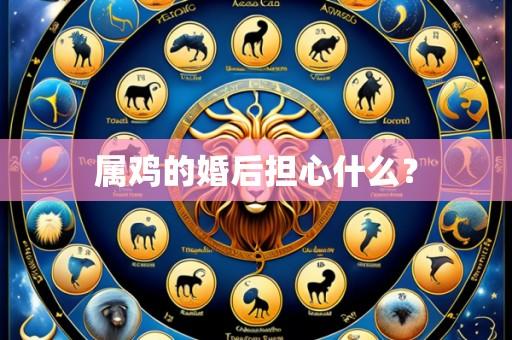 属鸡的婚后担心什么?