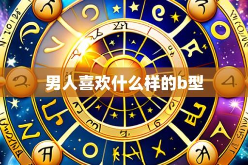 男人喜欢什么样的b型