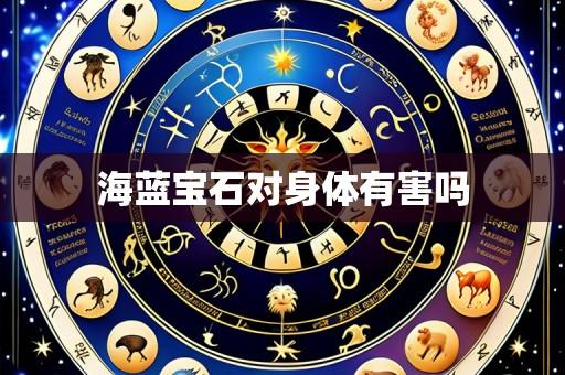 海蓝宝石对身体有害吗