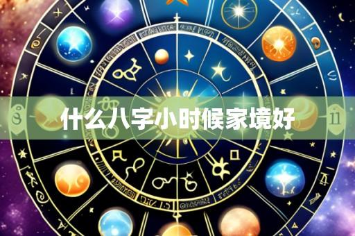 什么八字小时候家境好