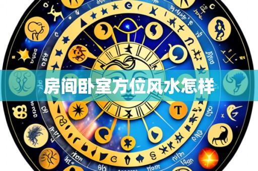 房间卧室方位风水怎样