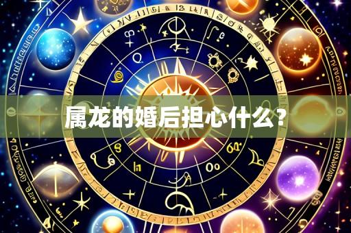 属龙的婚后担心什么?