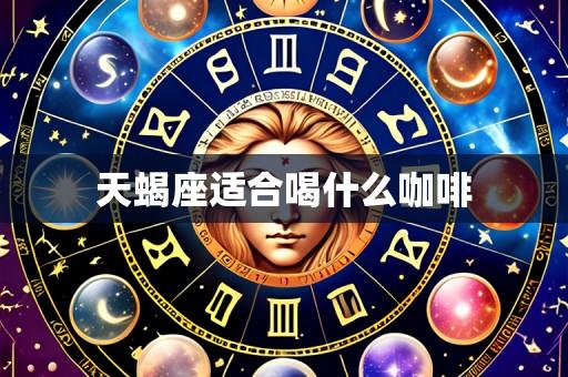 天蝎座适合喝什么咖啡