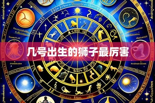 几号出生的狮子最厉害