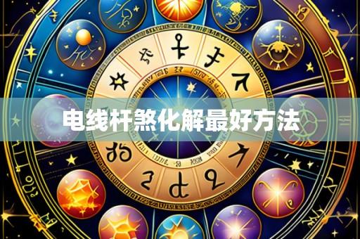 电线杆煞化解最好方法