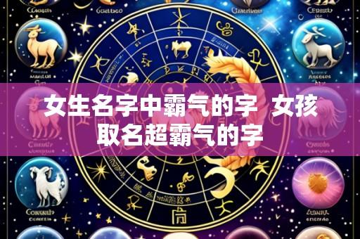女生名字中霸气的字 女孩取名超霸气的字