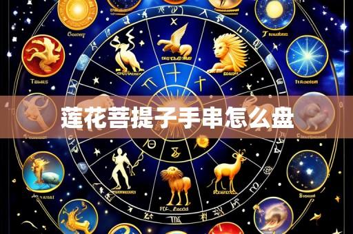 莲花菩提子手串怎么盘