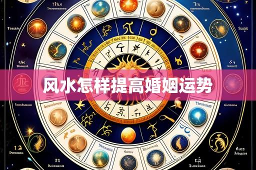 风水怎样提高婚姻运势