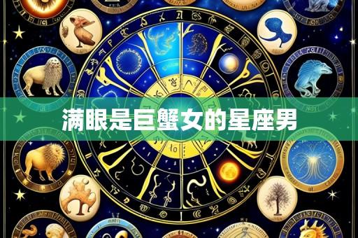 满眼是巨蟹女的星座男