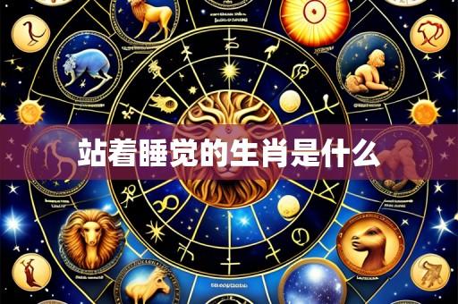 站着睡觉的生肖是什么