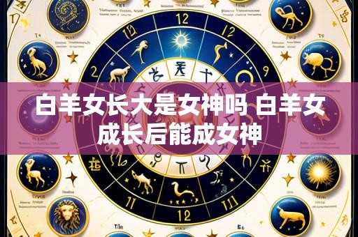 白羊女长大是女神吗 白羊女成长后能成女神