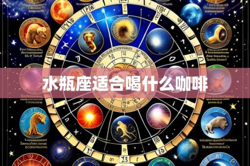 水瓶座适合喝什么咖啡