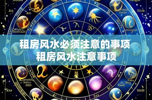 租房风水必须注意的事项 租房风水注意事项