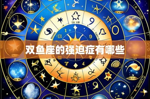 双鱼座的强迫症有哪些