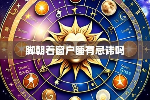 脚朝着窗户睡有忌讳吗