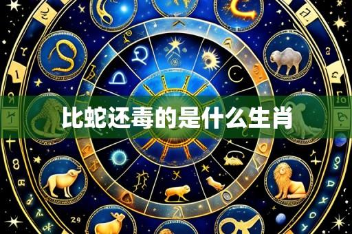 比蛇还毒的是什么生肖
